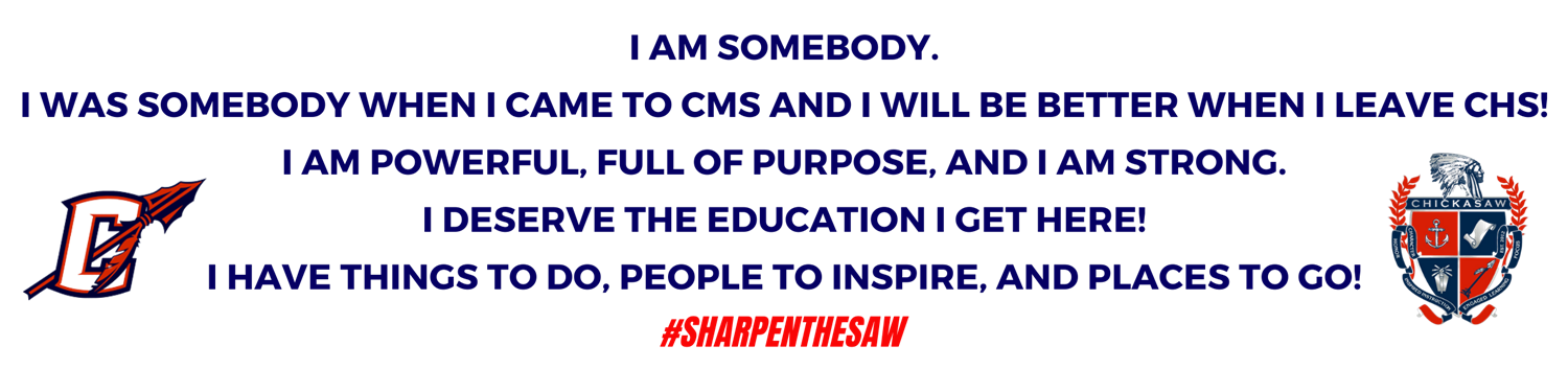 I AM SOMEBODY. I WAS SOMEBODY WHEN I CAME TO CMS AND I WILL BE BETTER WHEN I LEAVE CHS! I AM POWERFUL, FULL OF PURPOSE, AND I
